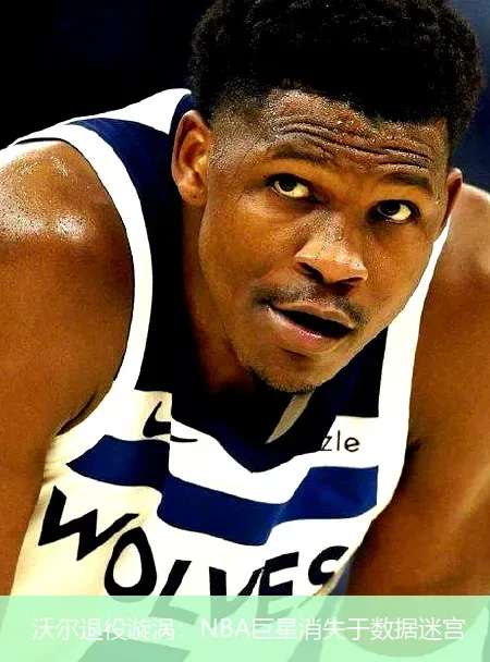 ### 沃尔退役漩涡:NBA巨星消失于数据迷宫