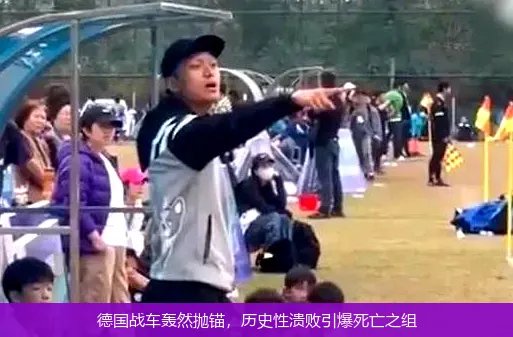 德國戰(zhàn)車轟然拋錨,歷史性潰敗引爆死亡之組