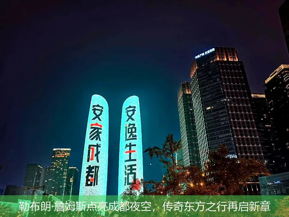 勒布朗·詹姆斯点亮成都夜空,传奇东方之行再启新章