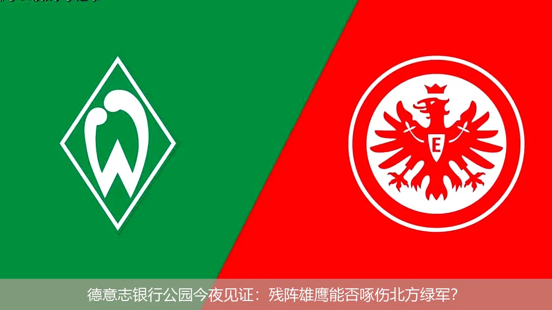 德意志银行公园今夜见证：残阵雄鹰能否啄伤北方绿军？