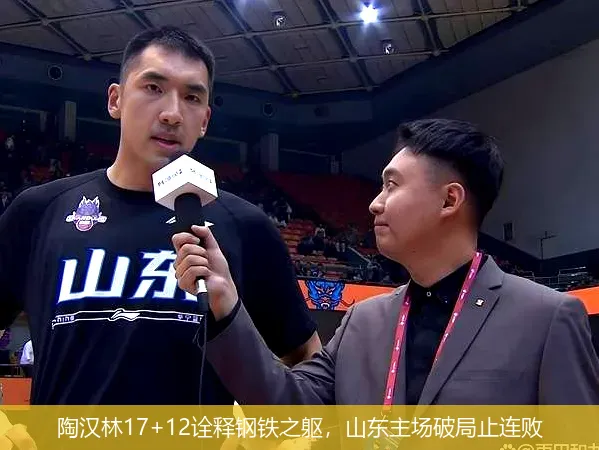 陶汉林17+12诠释钢铁之躯,山东主场破局止连败