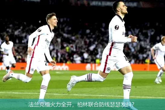 法蘭克?；鹆θ_(kāi)，柏林聯(lián)合防線瑟瑟發(fā)抖？
