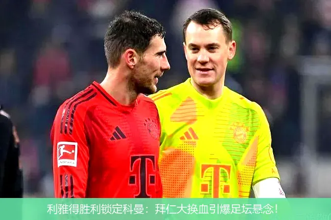 利雅得勝利鎖定科曼:拜仁大換血引爆足壇懸念!
