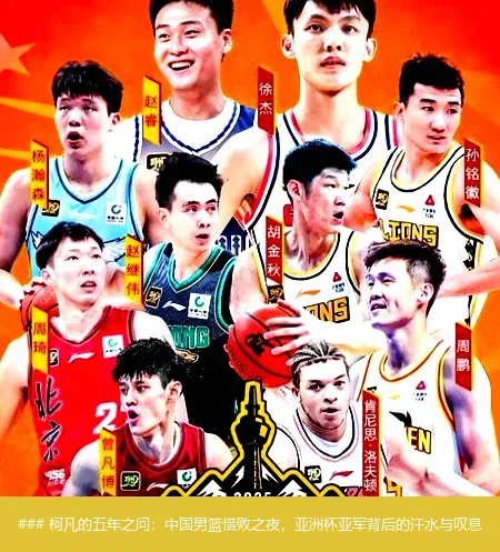 ### 柯凡的五年之问：中国男篮惜败之夜，亚洲杯亚军背后的汗水与叹息