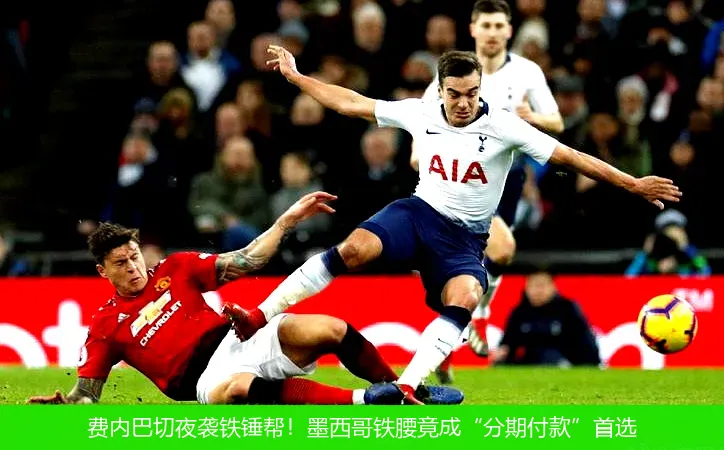 费内巴切夜袭铁锤帮！墨西哥铁腰竟成“分期付款”首选