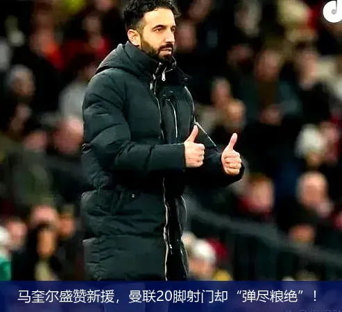 马奎尔盛赞新援,曼联20脚射门却“弹尽粮绝”!