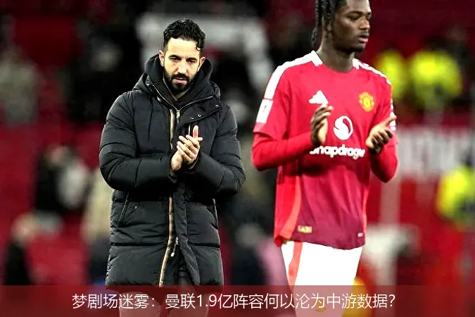 夢劇場迷霧：曼聯(lián)1.9億陣容何以淪為中游數(shù)據(jù)？