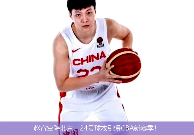 赵睿空降北京,24号球衣引爆CBA新赛季!