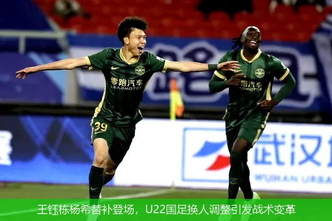 王鈺棟楊希替補(bǔ)登場,U22國足換人調(diào)整引發(fā)戰(zhàn)術(shù)變革
