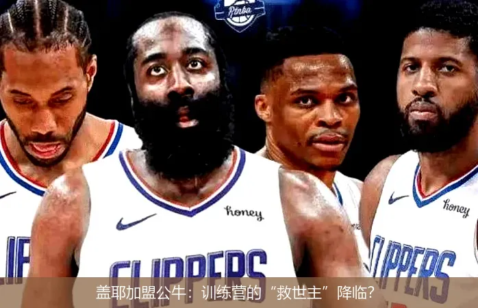 蓋耶加盟公牛：訓練營的“救世主”降臨？