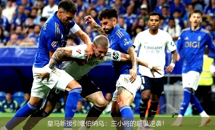皇馬新援引爆伯納烏：三小將的超級逆襲！