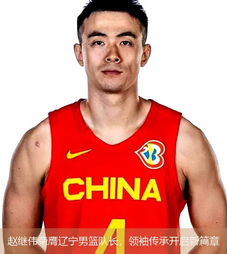趙繼偉榮膺遼寧男籃隊(duì)長，領(lǐng)袖傳承開啟新篇章
